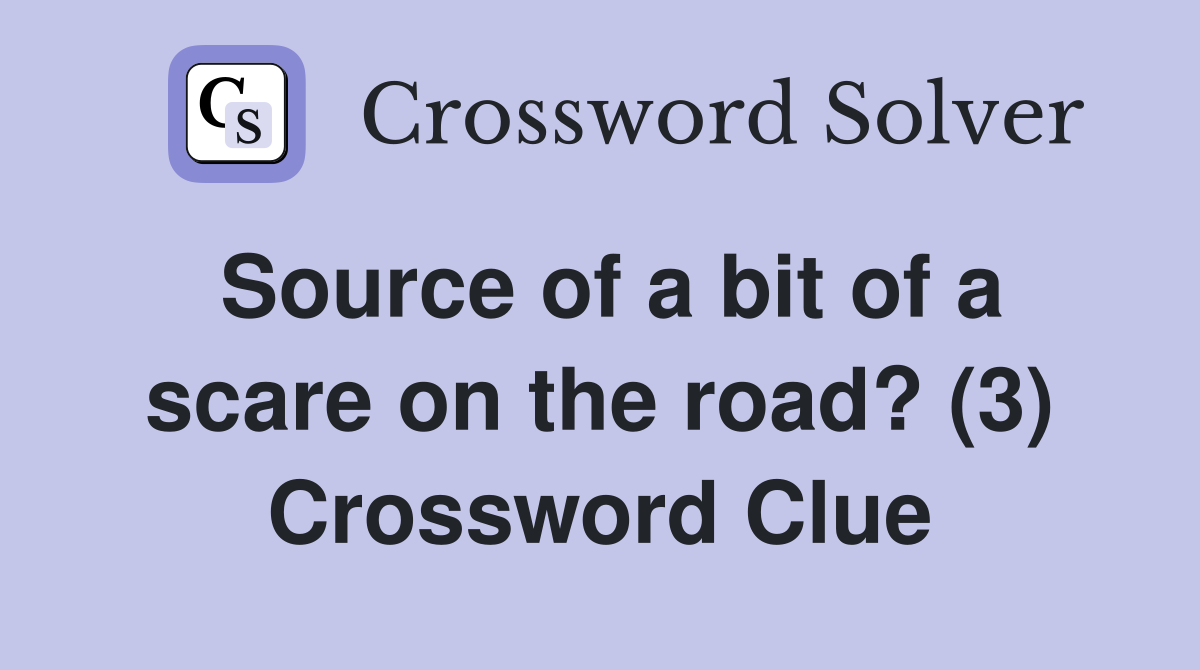 Source of a bit of a scare on the road? (3) Crossword Clue