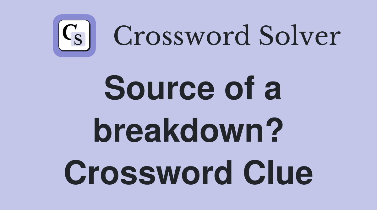 Source of a breakdown? Crossword Clue
