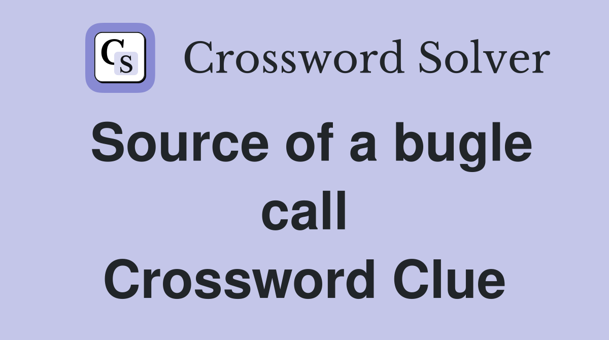 Source of a bugle call Crossword Clue