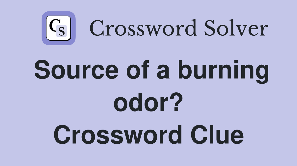 Source of a burning odor? Crossword Clue