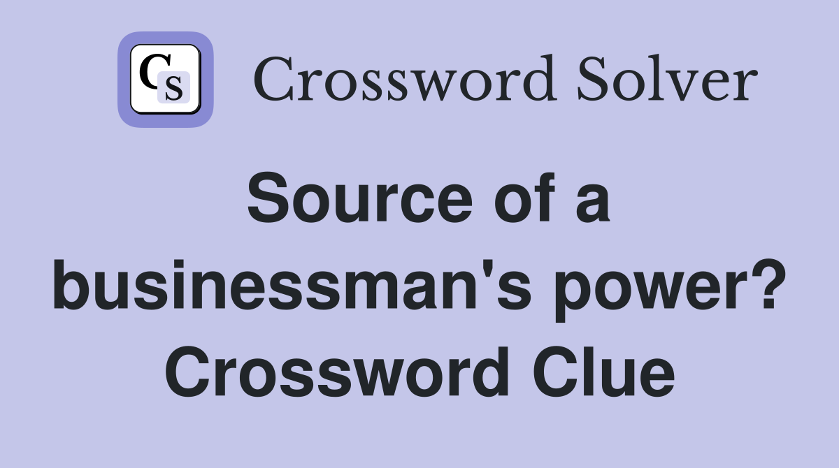 Source of a businessman's power? Crossword Clue