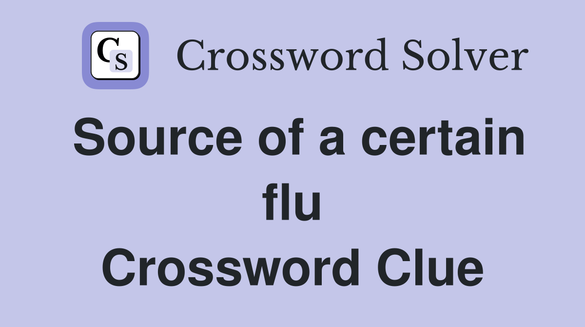 Source of a certain flu Crossword Clue