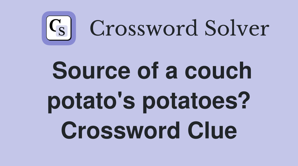 Source of a couch potato's potatoes? Crossword Clue