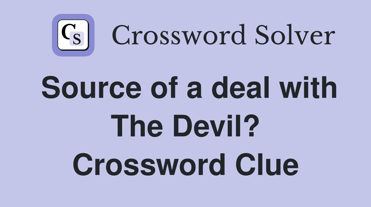 Source of a deal with The Devil? Crossword Clue