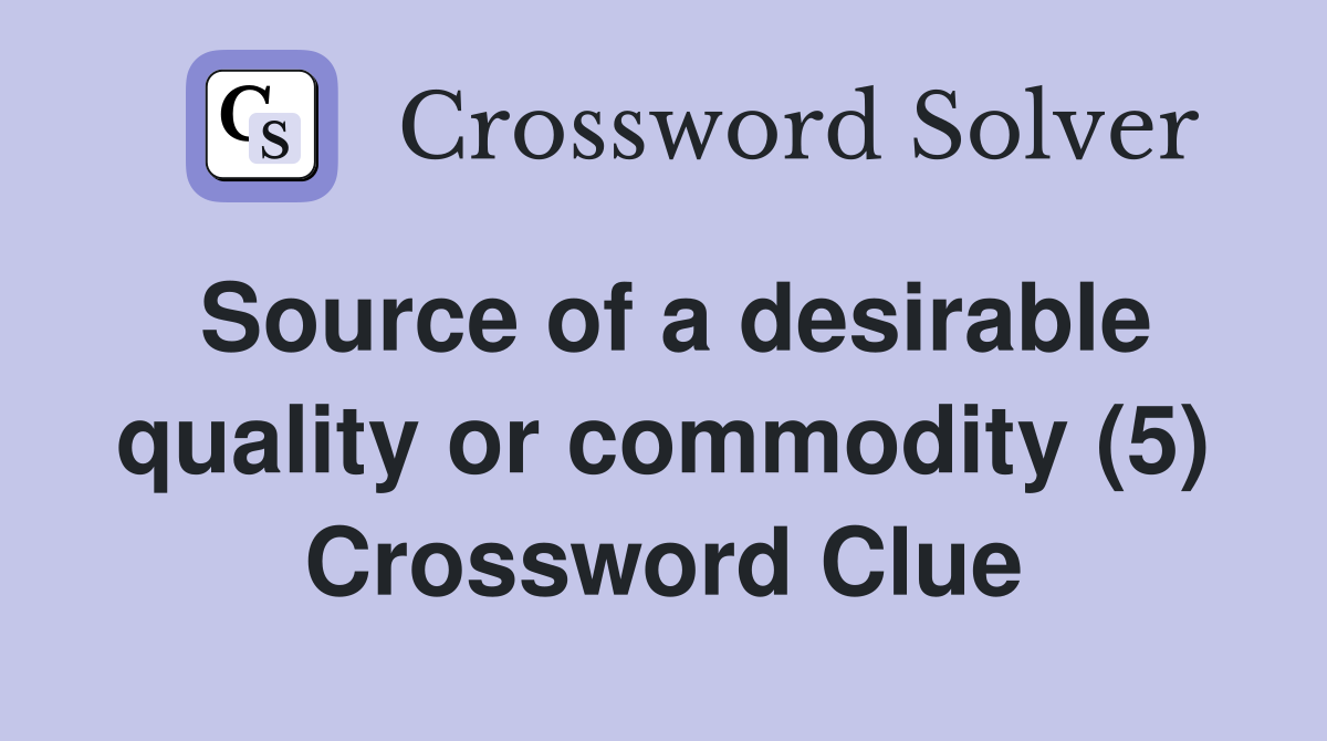 Source of a desirable quality or commodity (5) Crossword Clue