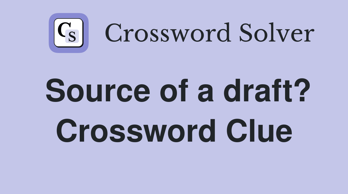 Source of a draft? Crossword Clue