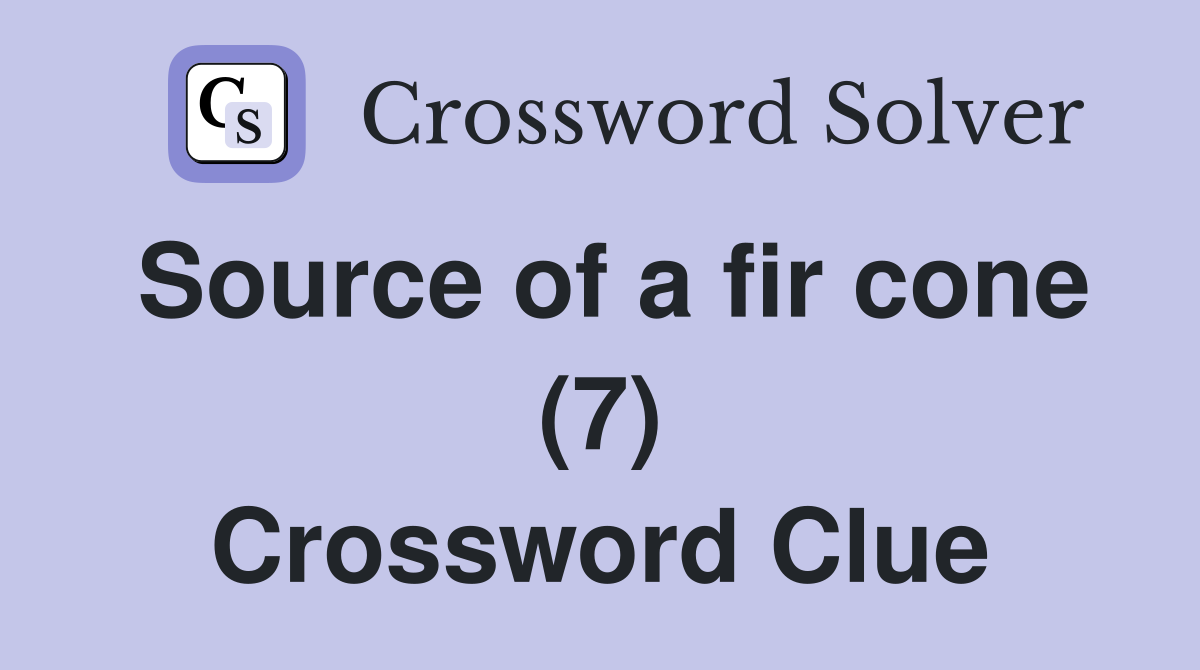 Source of a fir cone (7) Crossword Clue