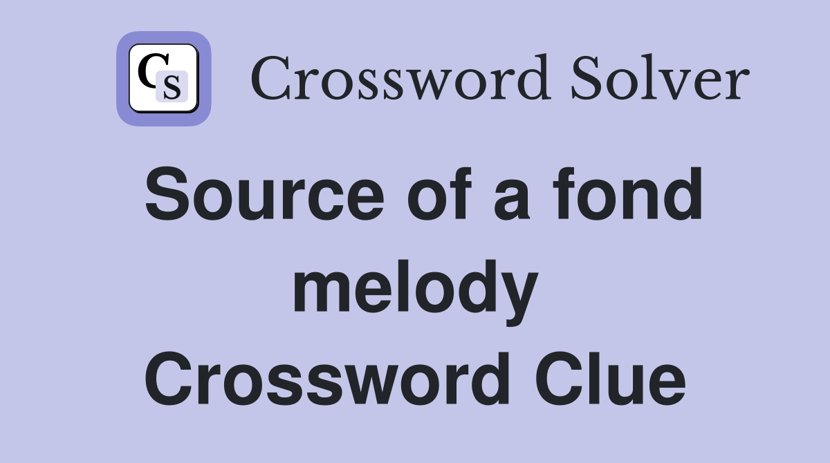 Source of a fond melody Crossword Clue