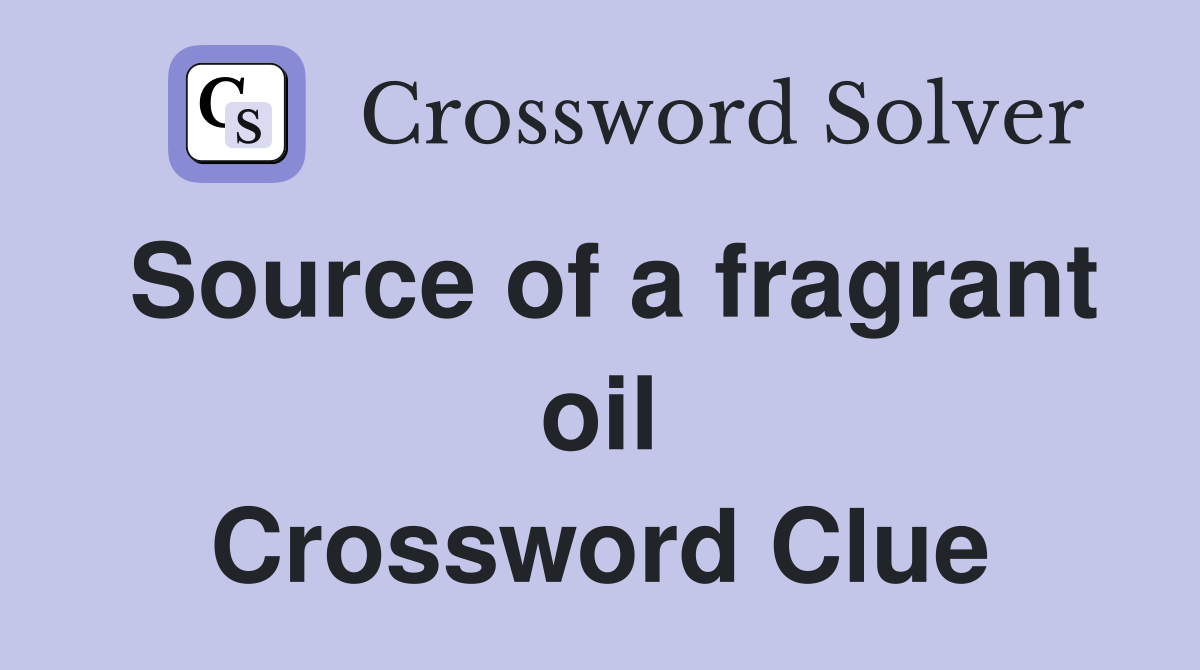 Source of a fragrant oil Crossword Clue