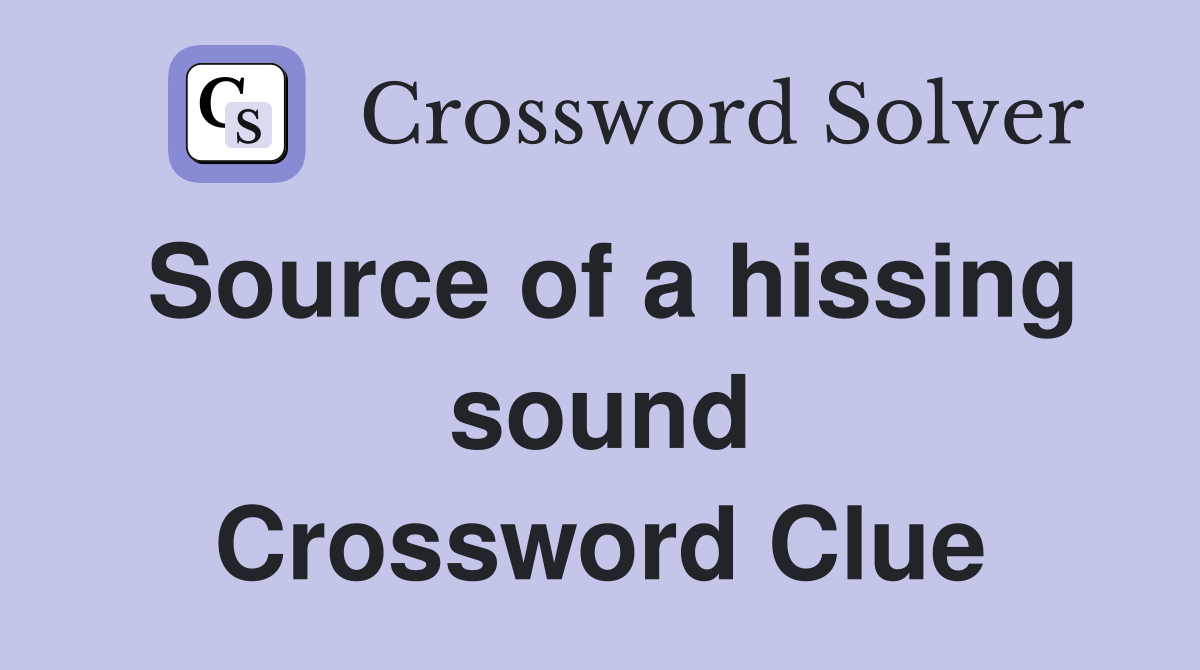 Source of a hissing sound Crossword Clue