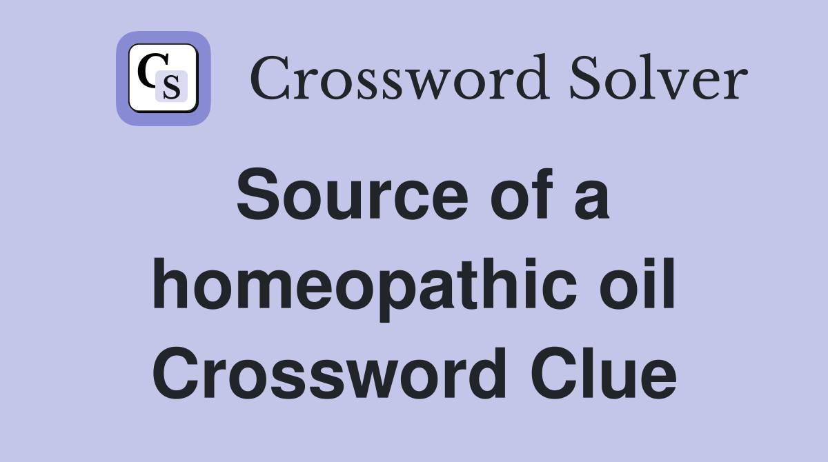 Source of a homeopathic oil Crossword Clue