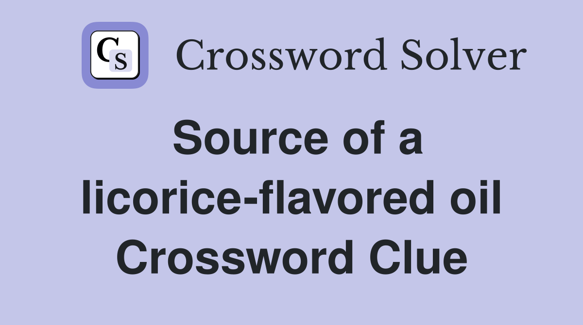 Source of a licorice-flavored oil Crossword Clue