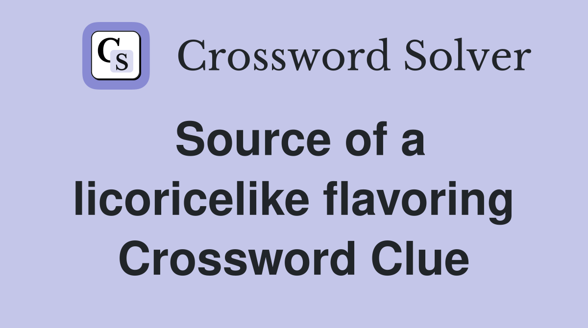 Source of a licoricelike flavoring Crossword Clue