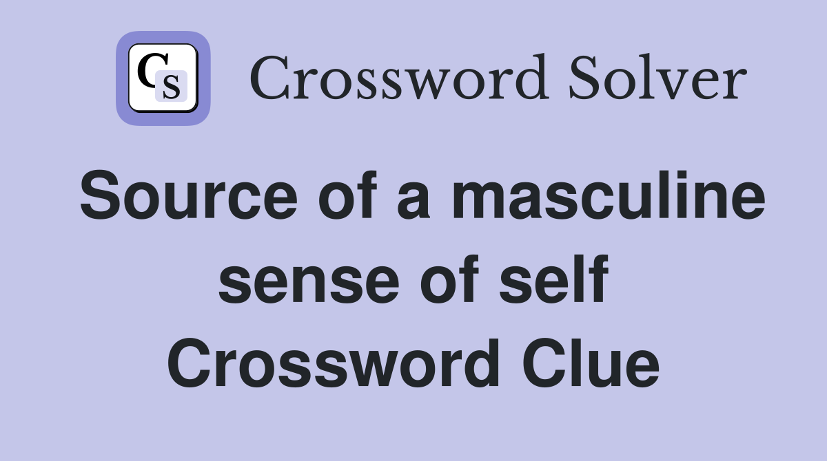 Source of a masculine sense of self Crossword Clue