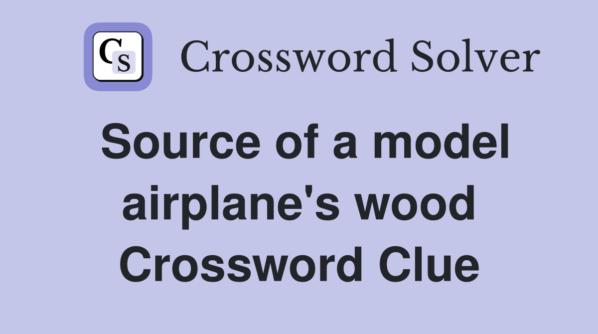 Source of a model airplane's wood Crossword Clue