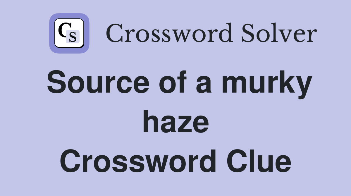 Source of a murky haze Crossword Clue