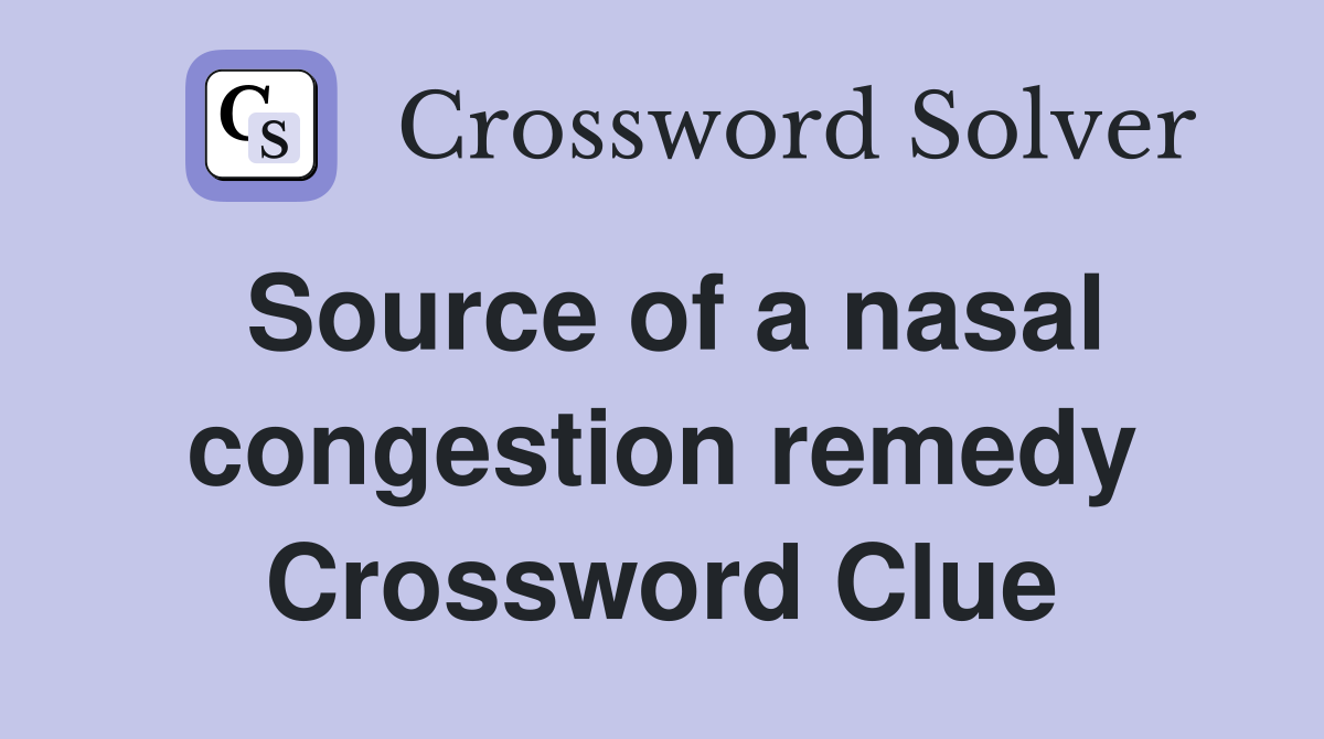 Source of a nasal congestion remedy Crossword Clue