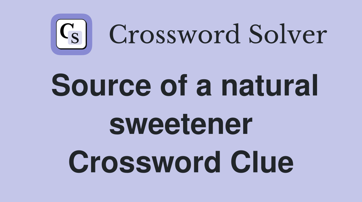 Source of a natural sweetener Crossword Clue