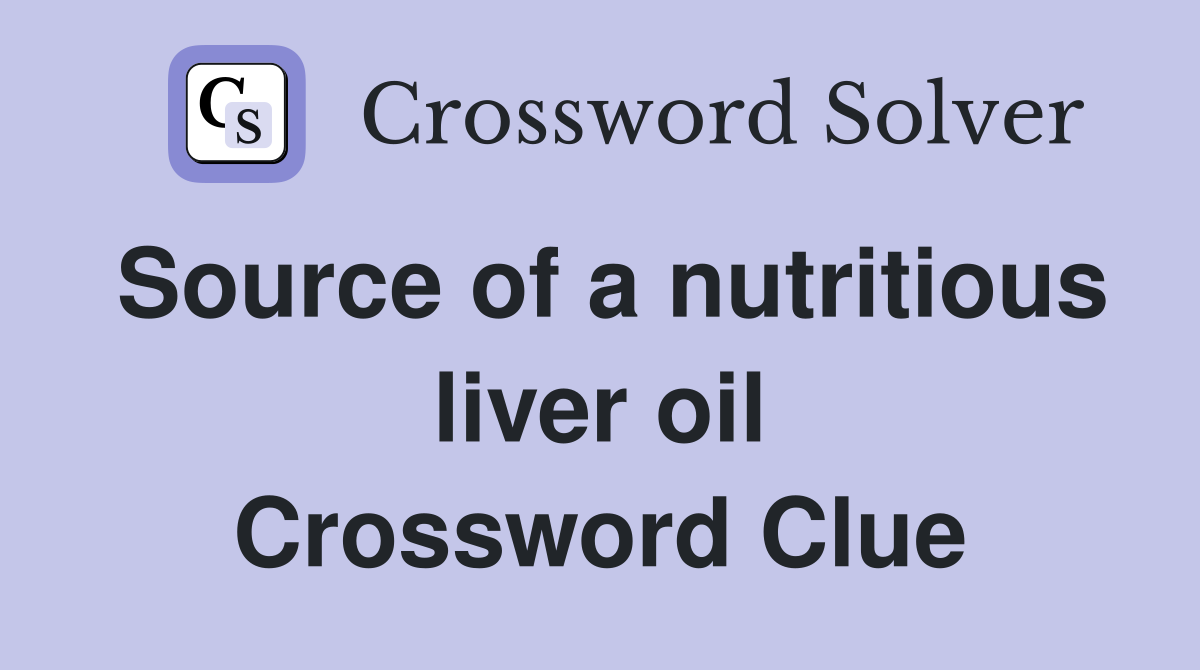 Source of a nutritious liver oil Crossword Clue