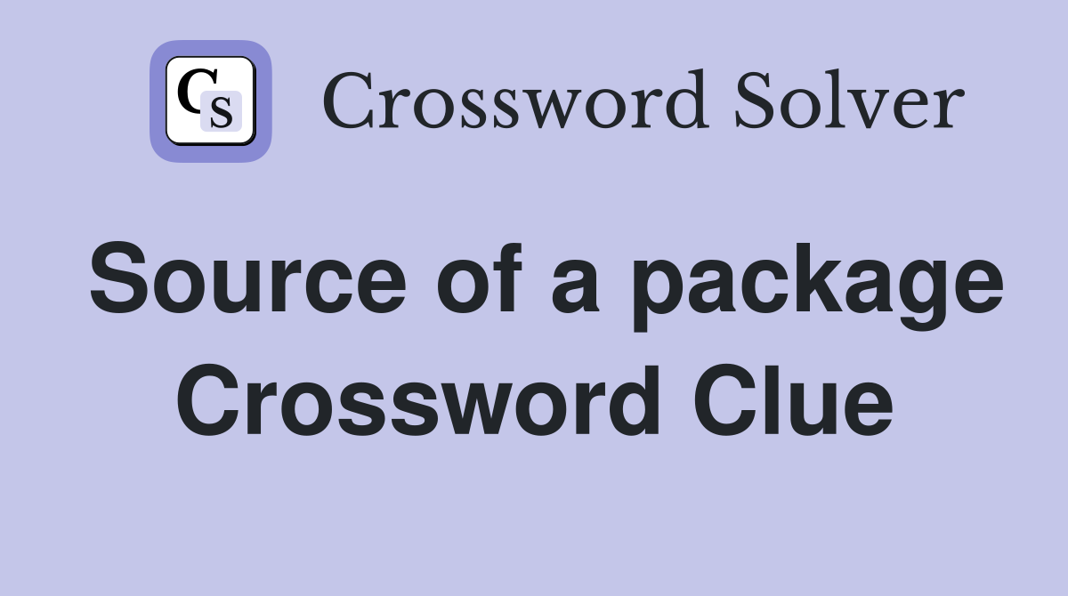 Source of a package Crossword Clue