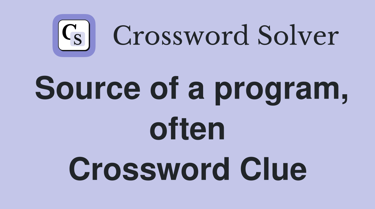 Source of a program, often Crossword Clue