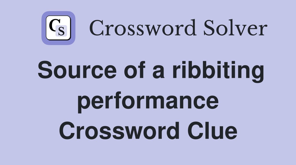 Source of a ribbiting performance Crossword Clue
