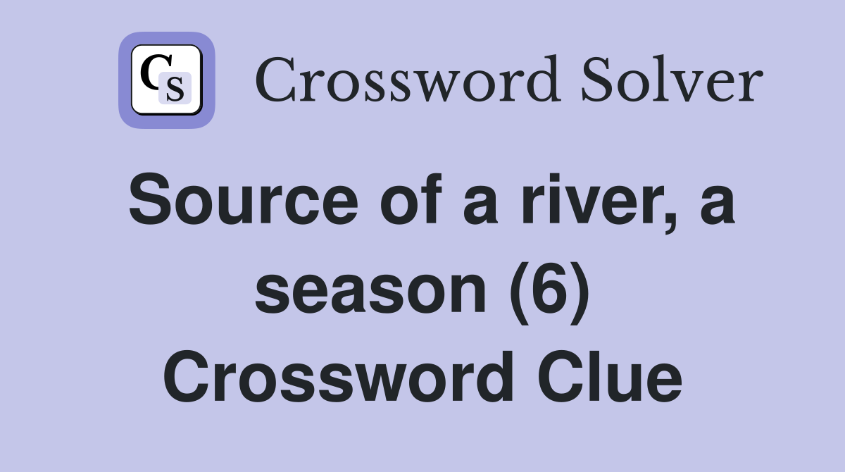 Source of a river, a season (6) Crossword Clue