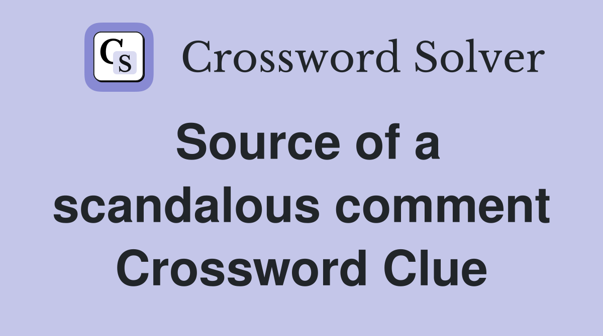 Source of a scandalous comment Crossword Clue