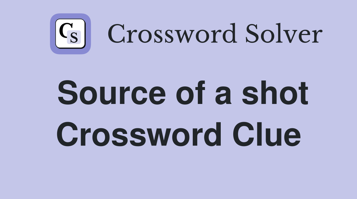 Source of a shot Crossword Clue