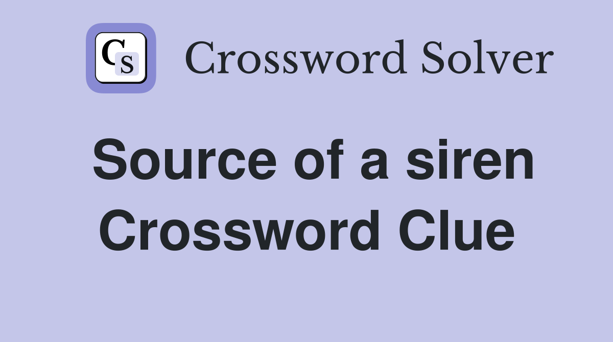 Source of a siren Crossword Clue