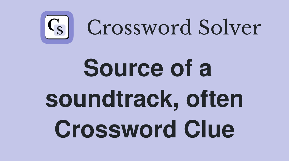 Source of a soundtrack, often Crossword Clue