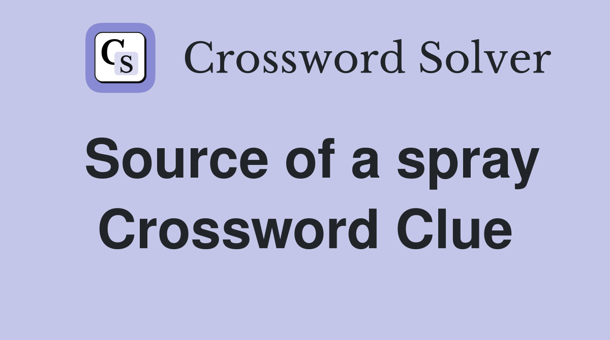 Source of a spray Crossword Clue