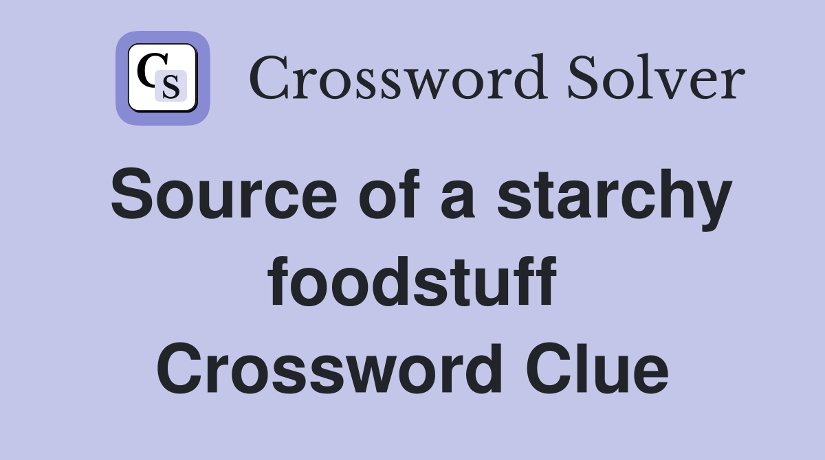 Source of a starchy foodstuff Crossword Clue