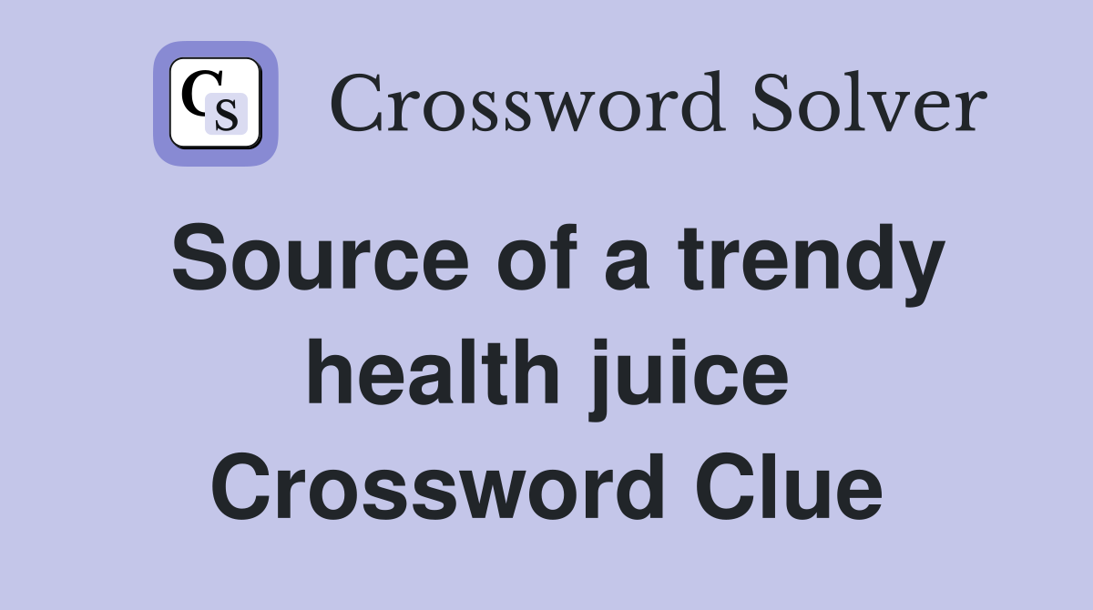 Source of a trendy health juice Crossword Clue