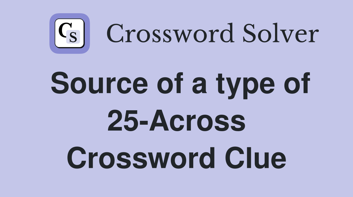 Source of a type of 25-Across Crossword Clue