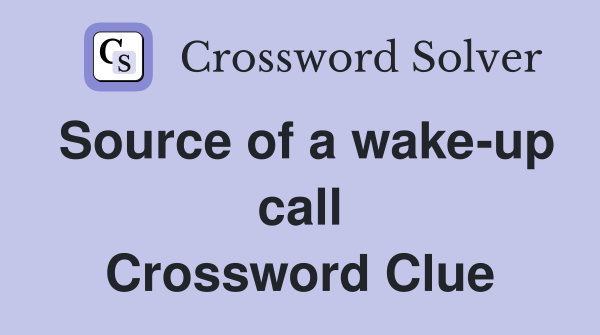 Source of a wake-up call Crossword Clue