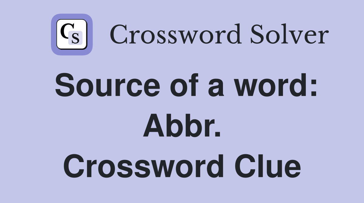 Source of a word: Abbr. Crossword Clue