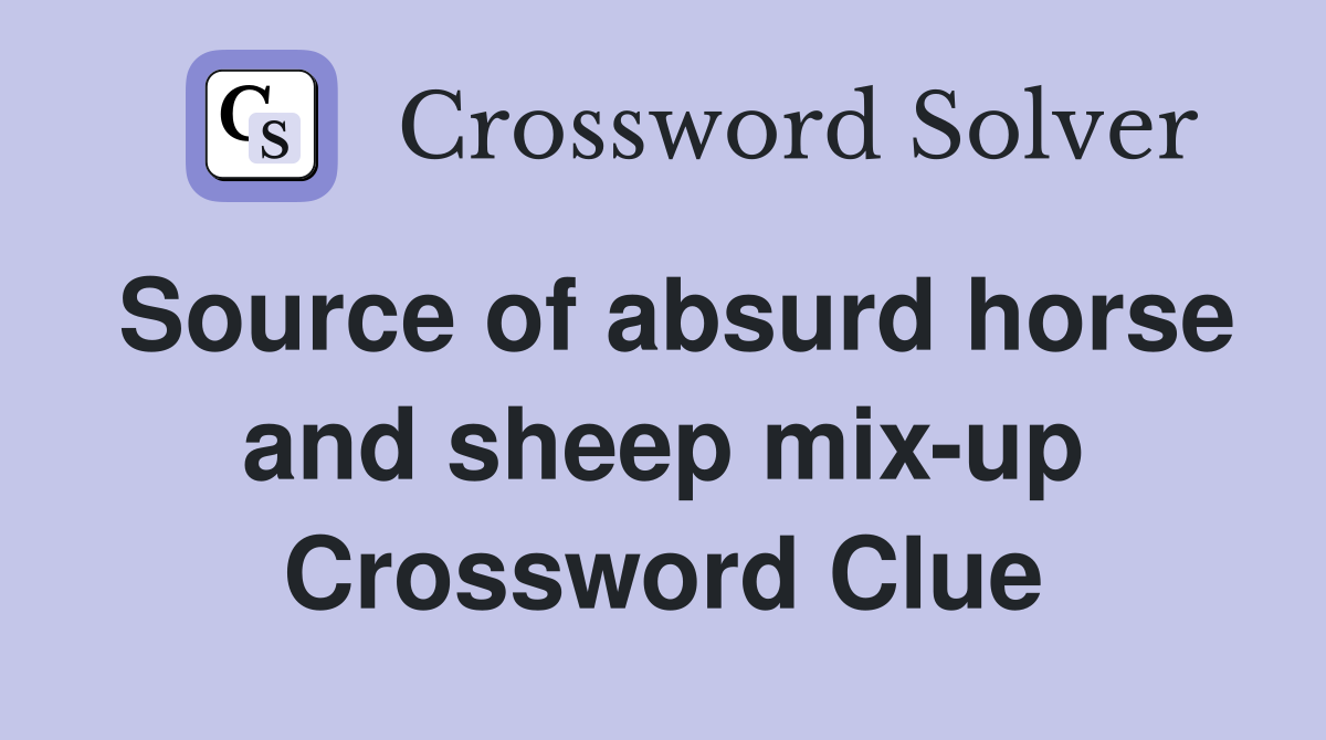 Source of absurd horse and sheep mix-up Crossword Clue