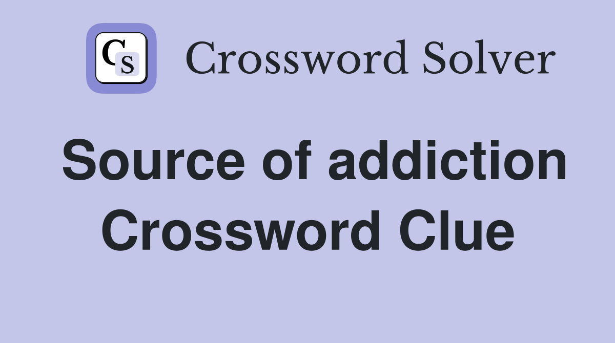 Source of addiction Crossword Clue