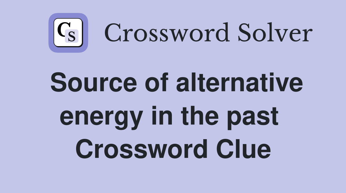 Source of alternative energy in the past  Crossword Clue