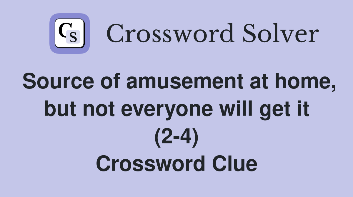 Source of amusement at home, but not everyone will get it (2-4) Crossword Clue
