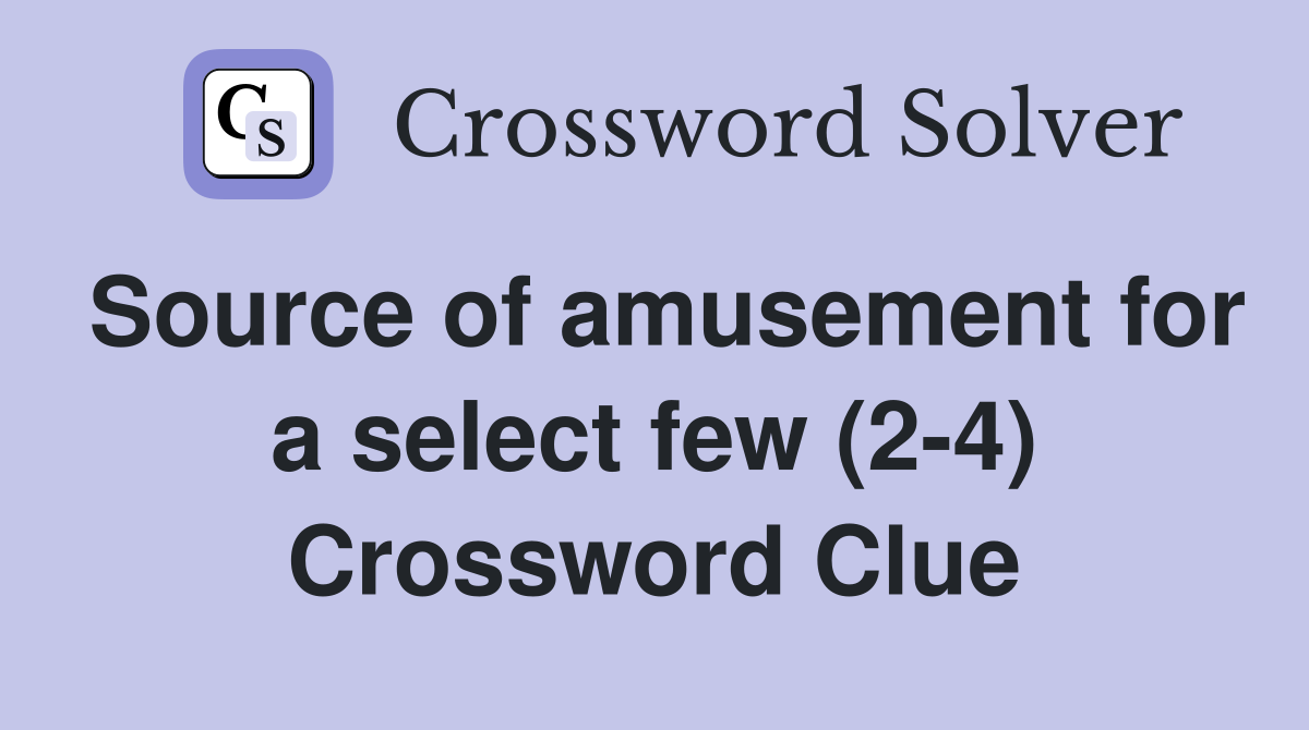 Source of amusement for a select few (2-4) Crossword Clue