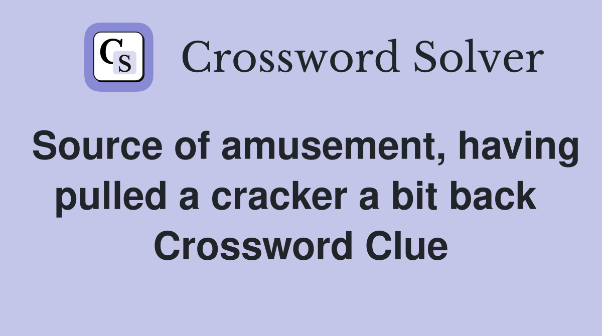 Source of amusement, having pulled a cracker a bit back  Crossword Clue