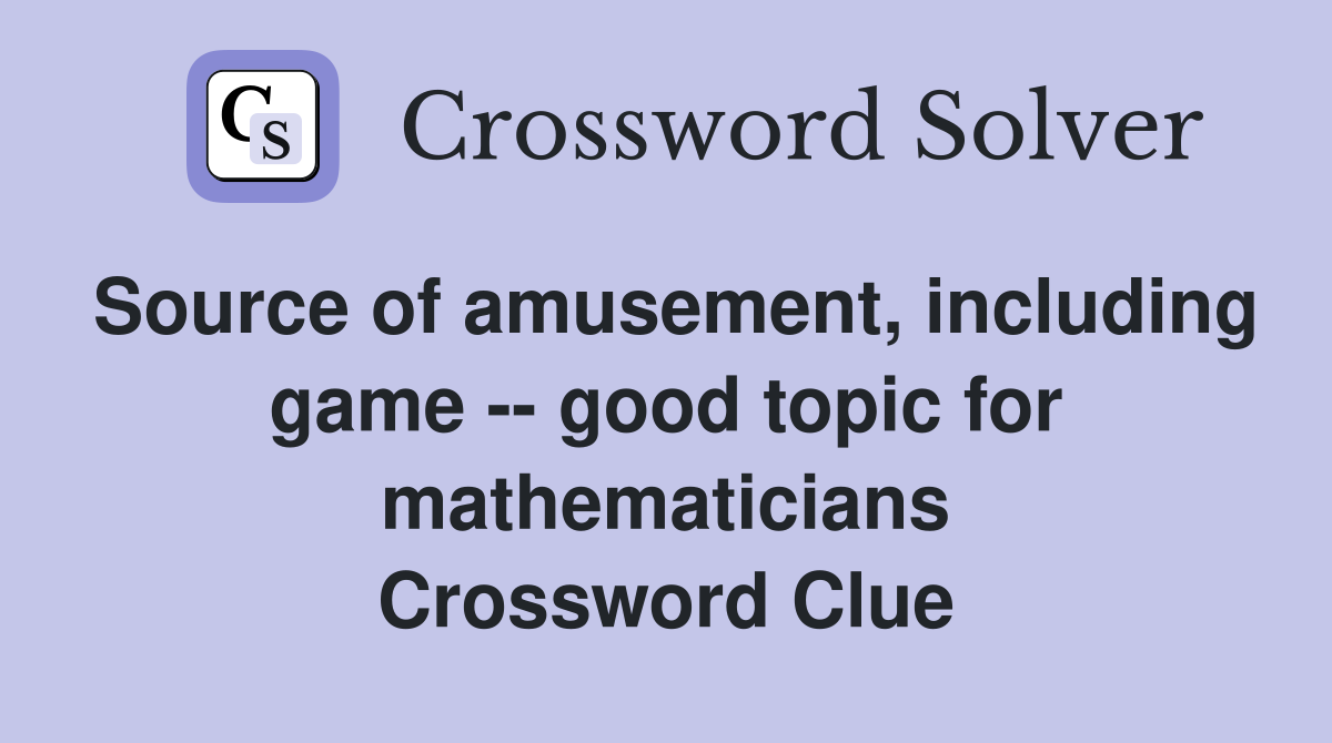 Source of amusement, including game -- good topic for mathematicians Crossword Clue