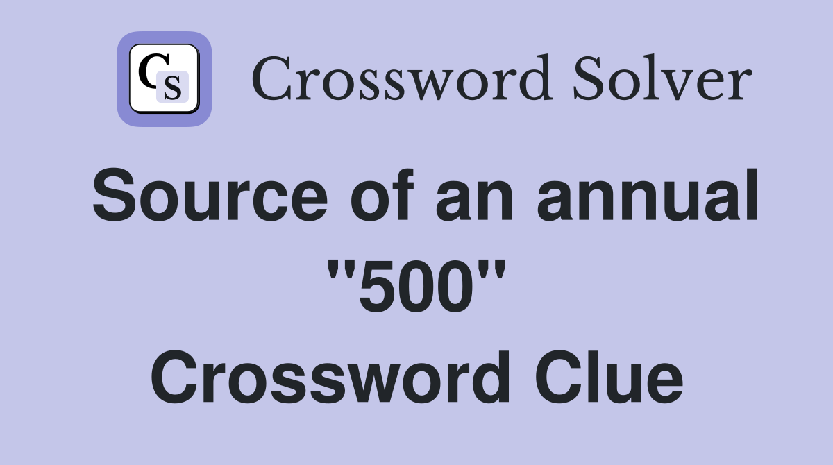 Source of an annual "500" Crossword Clue