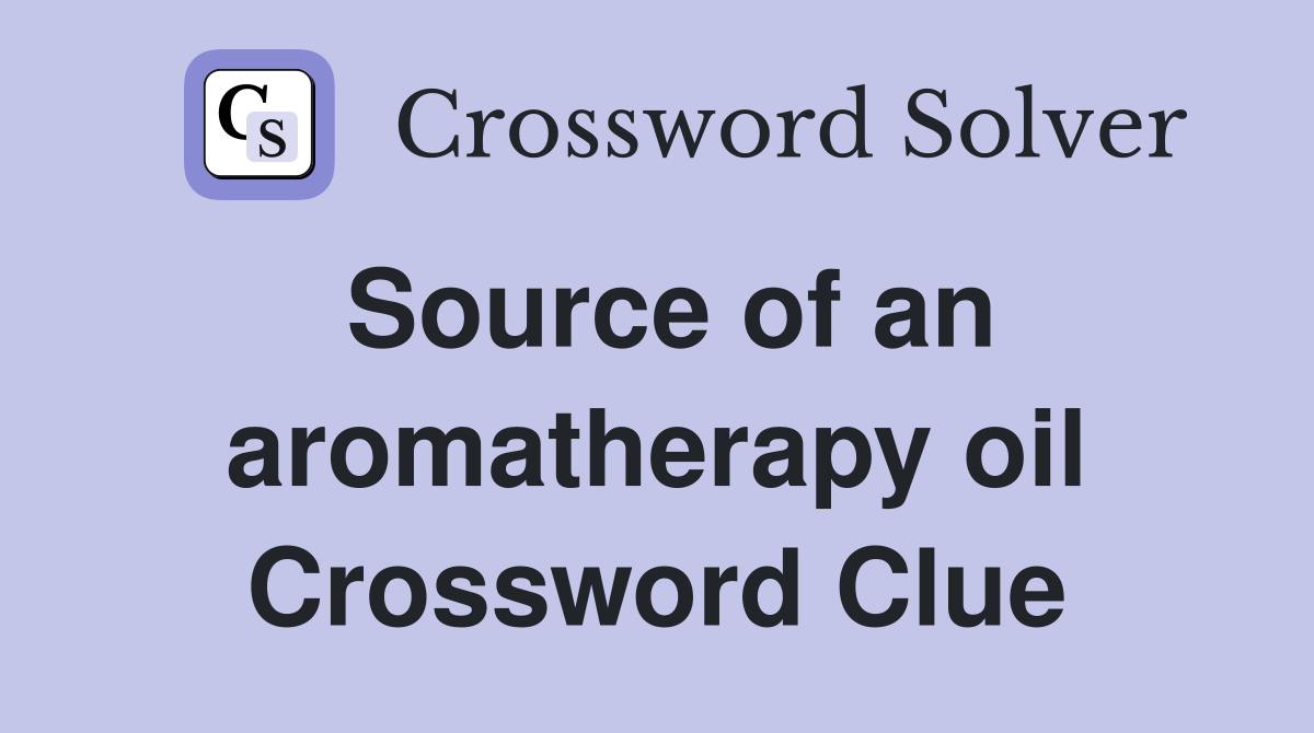 Source of an aromatherapy oil Crossword Clue