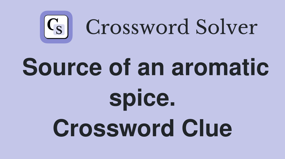 Source of an aromatic spice. Crossword Clue