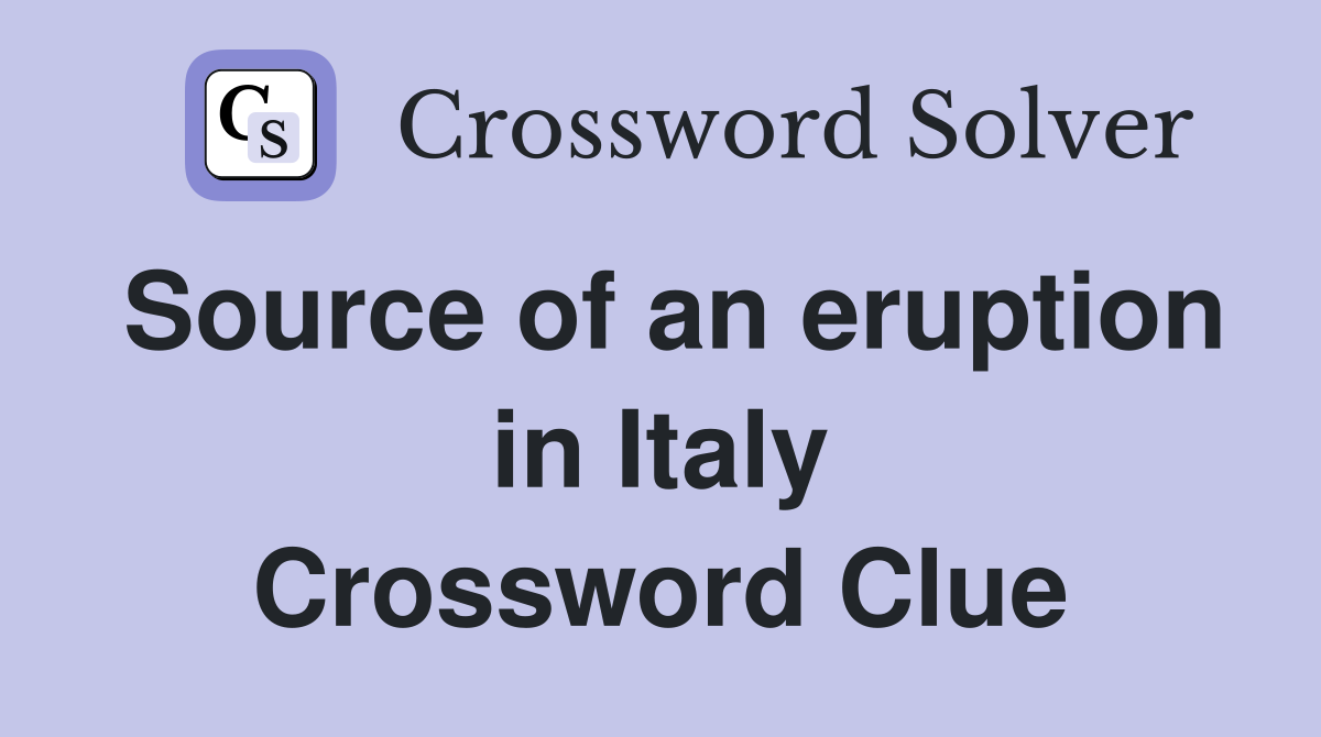 Source of an eruption in Italy Crossword Clue