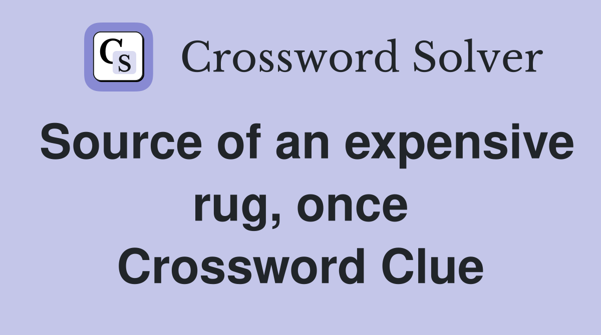 Source of an expensive rug, once Crossword Clue