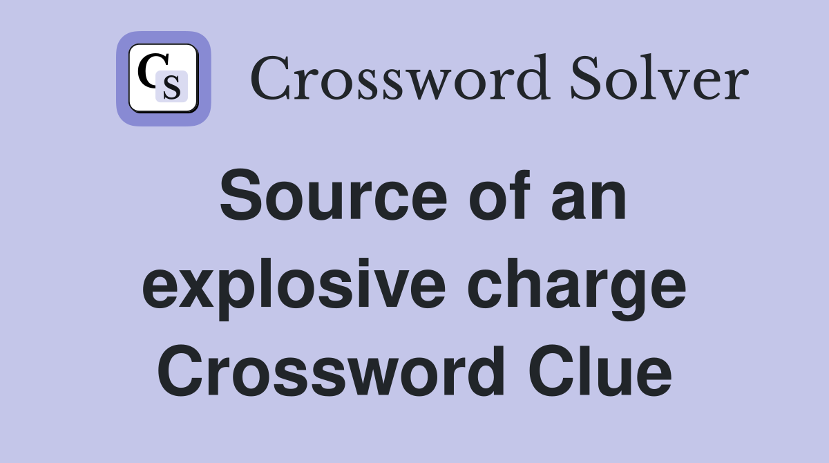 Source of an explosive charge Crossword Clue